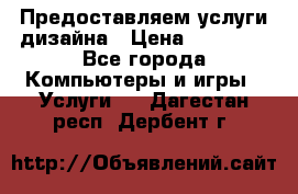 Предоставляем услуги дизайна › Цена ­ 15 000 - Все города Компьютеры и игры » Услуги   . Дагестан респ.,Дербент г.